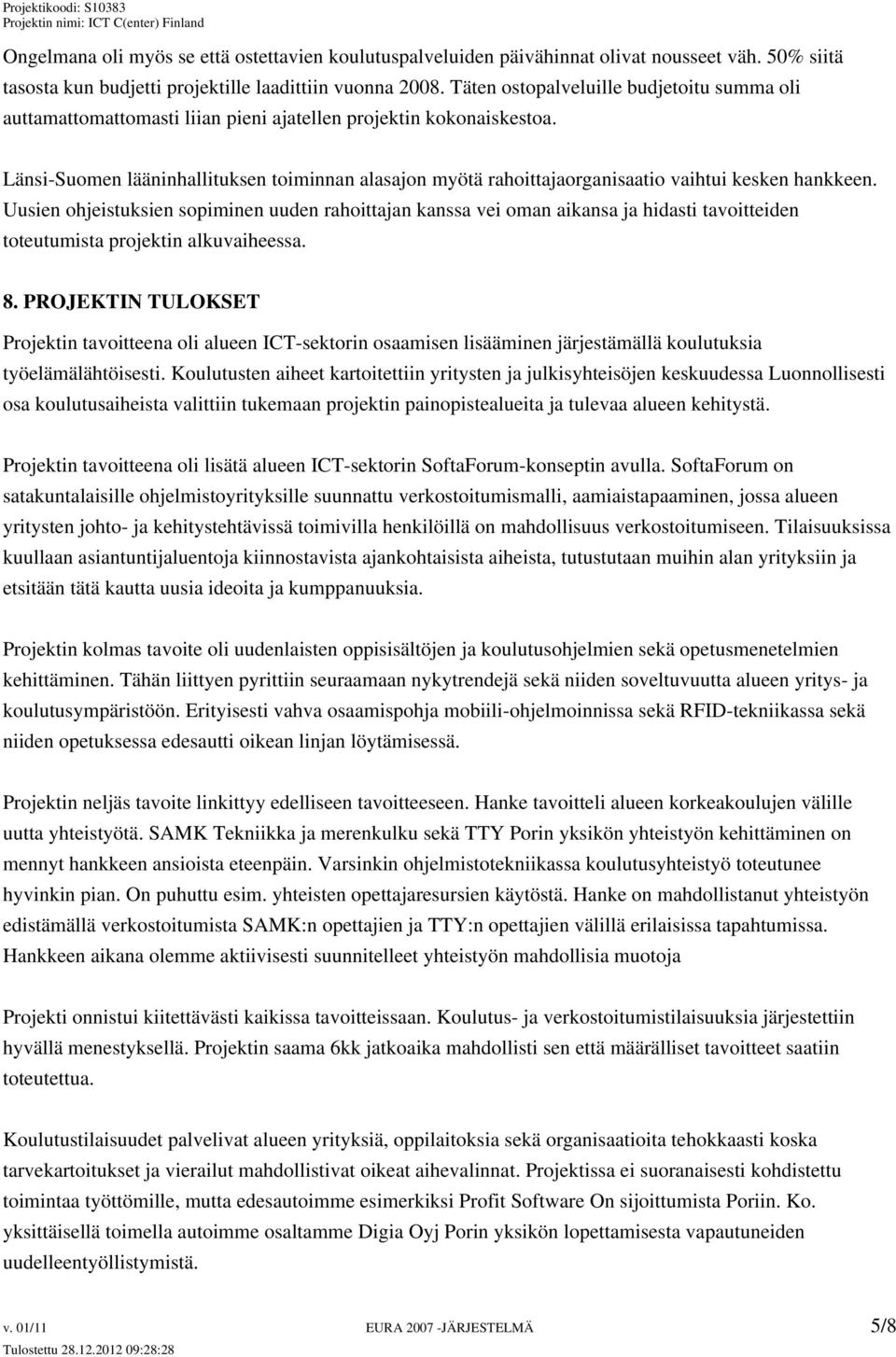 Länsi-Suomen lääninhallituksen toiminnan alasajon myötä rahoittajaorganisaatio vaihtui kesken hankkeen.