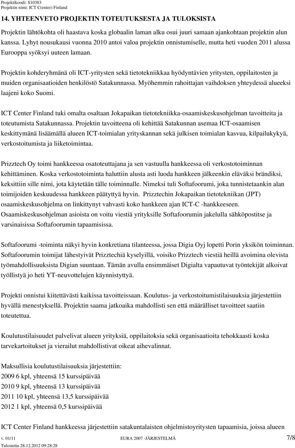 Projektin kohderyhmänä oli ICT-yritysten sekä tietotekniikkaa hyödyntävien yritysten, oppilaitosten ja muiden organisaatioiden henkilöstö Satakunnassa.