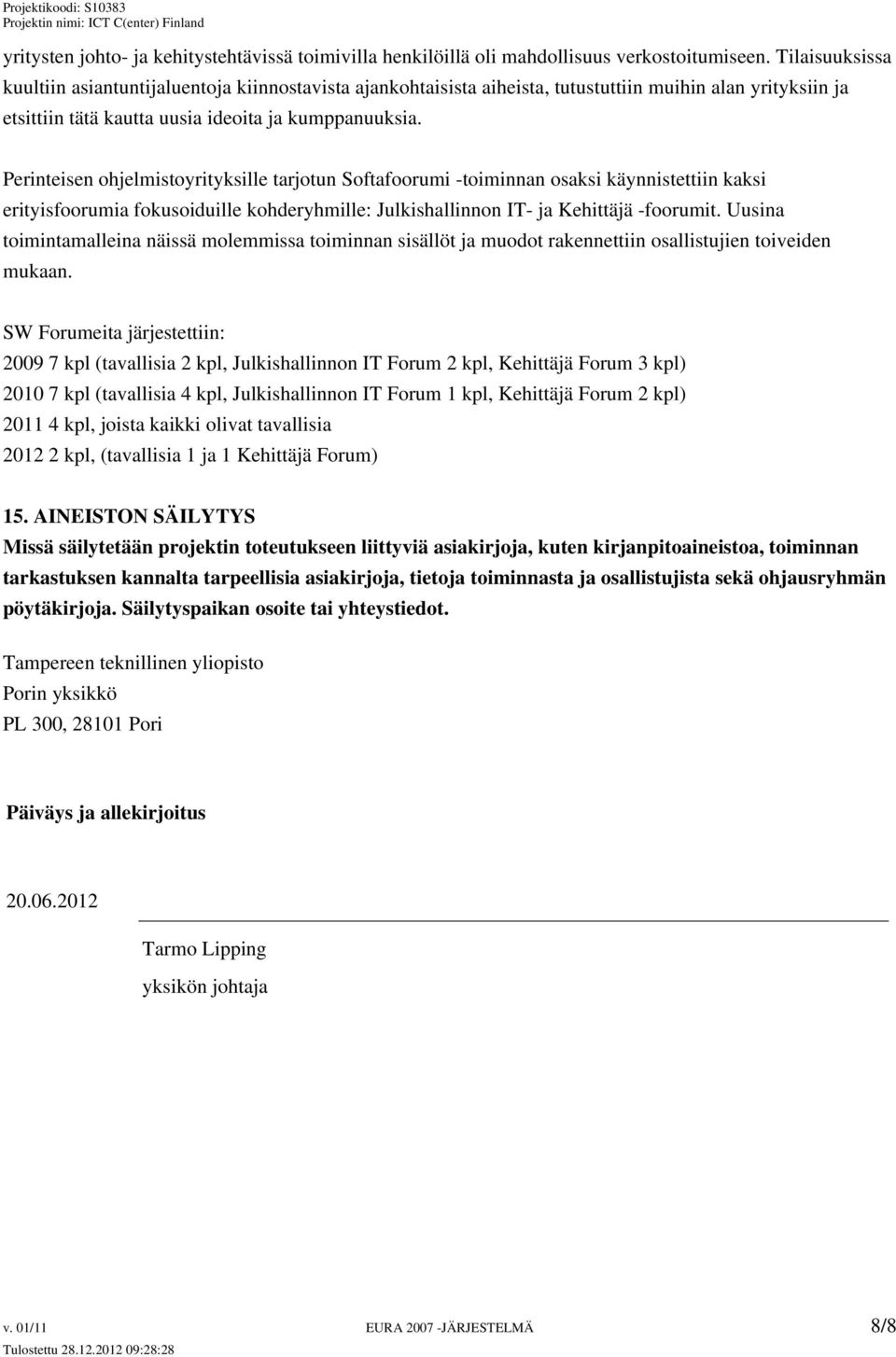 Perinteisen ohjelmistoyrityksille tarjotun Softafoorumi -toiminnan osaksi käynnistettiin kaksi erityisfoorumia fokusoiduille kohderyhmille: Julkishallinnon IT- ja Kehittäjä -foorumit.