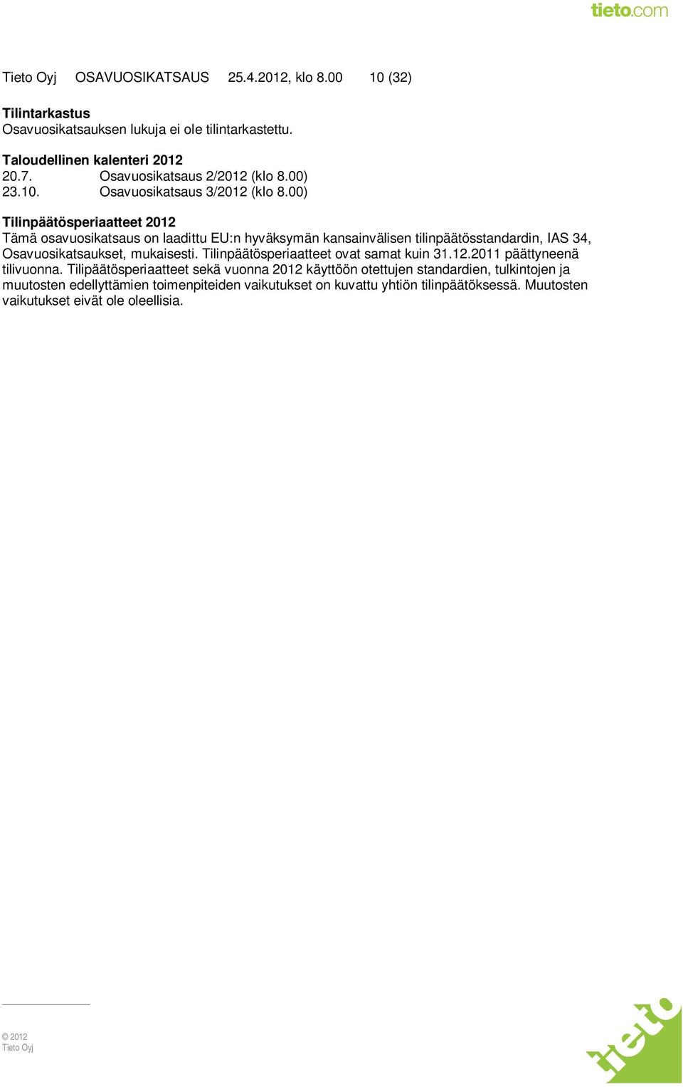 00) Tilinpäätösperiaatteet 2012 Tämä osavuosikatsaus on laadittu EU:n hyväksymän kansainvälisen tilinpäätösstandardin, IAS 34, Osavuosikatsaukset, mukaisesti.