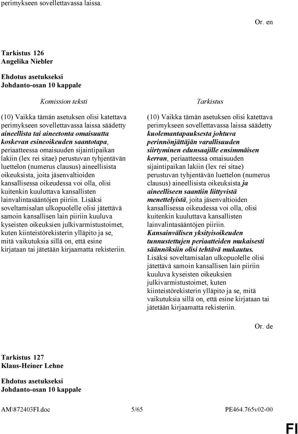 saantotapa, periaatteessa omaisuuden sijaintipaikan lakiin (lex rei sitae) perustuvan tyhjentävän luettelon (numerus clausus) aineellisista oikeuksista, joita jäsenvaltioiden kansallisessa oikeudessa