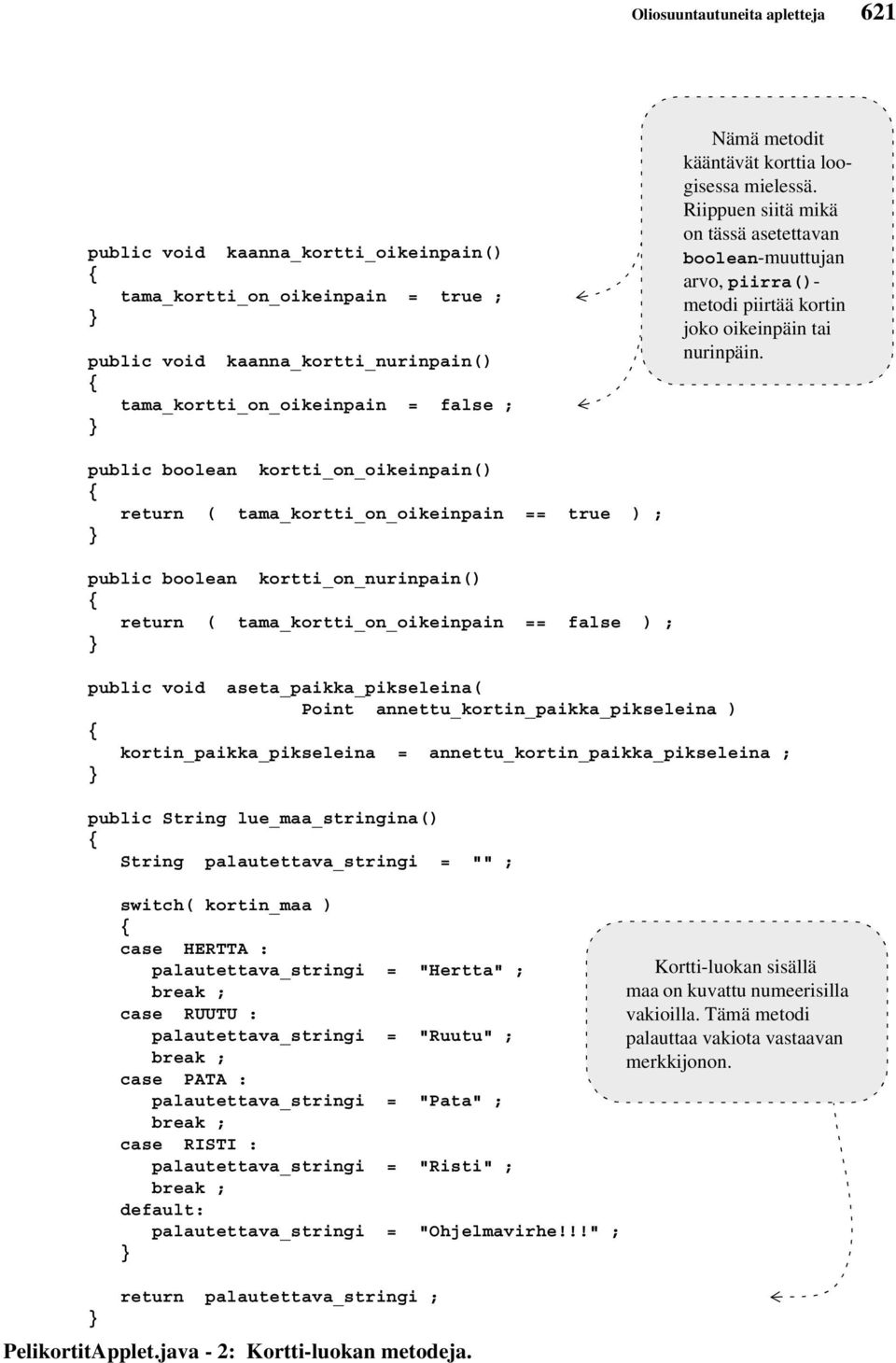 public boolean kortti_on_oikeinpain() return ( tama_kortti_on_oikeinpain == true ) ; public boolean kortti_on_nurinpain() return ( tama_kortti_on_oikeinpain == false ) ; public void