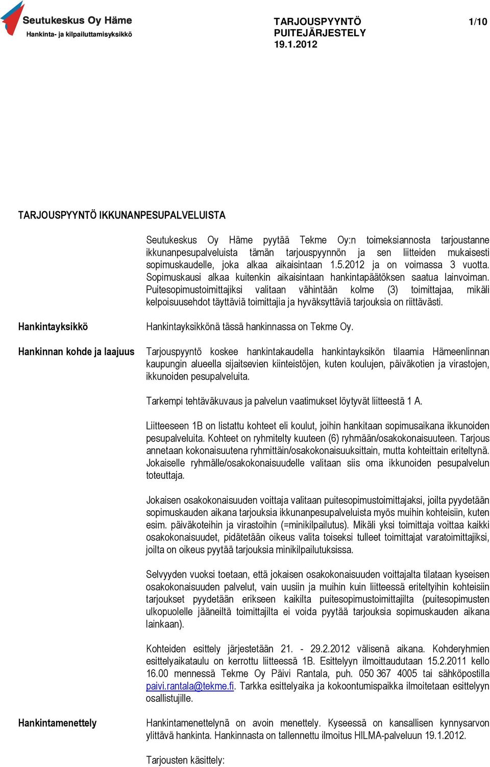 Puitesopimustoimittajiksi valitaan vähintään kolme (3) toimittajaa, mikäli kelpoisuusehdot täyttäviä toimittajia ja hyväksyttäviä tarjouksia on riittävästi.