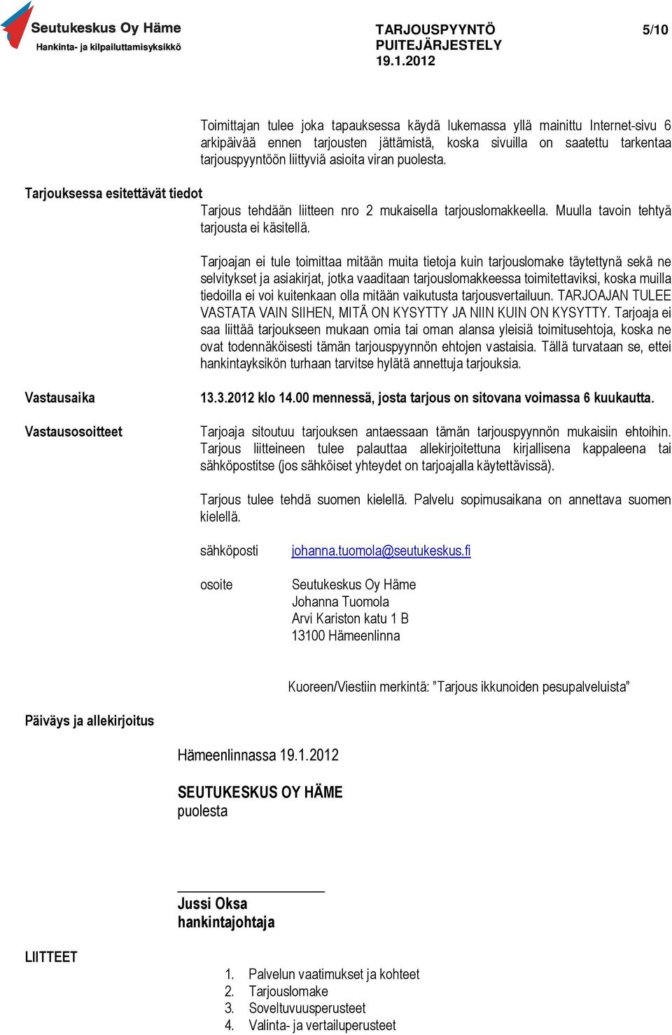 Tarjoajan ei tule toimittaa mitään muita tietoja kuin tarjouslomake täytettynä sekä ne selvitykset ja asiakirjat, jotka vaaditaan tarjouslomakkeessa toimitettaviksi, koska muilla tiedoilla ei voi