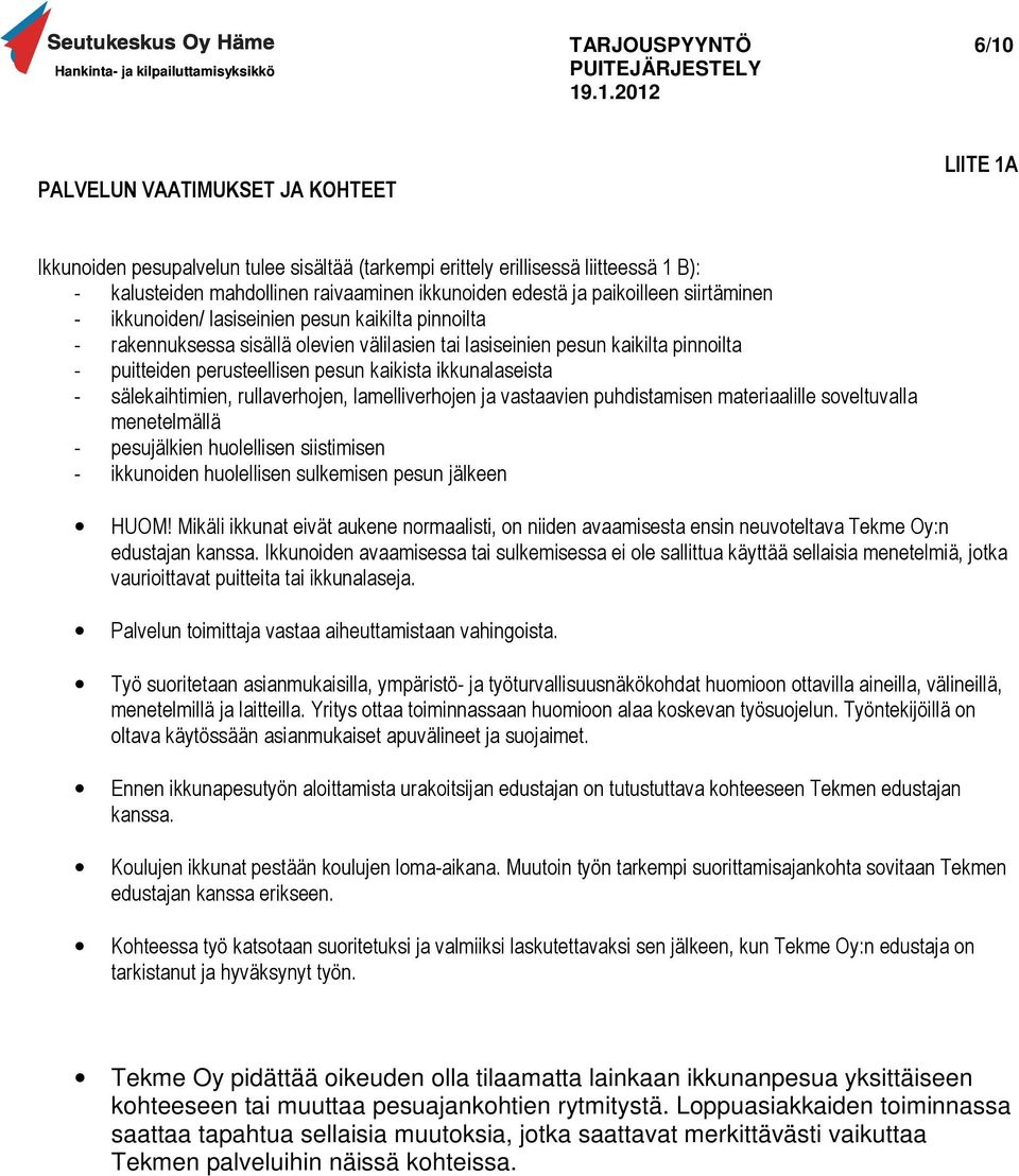 pesun kaikista ikkunalaseista - sälekaihtimien, rullaverhojen, lamelliverhojen ja vastaavien puhdistamisen materiaalille soveltuvalla menetelmällä - pesujälkien huolellisen siistimisen - ikkunoiden