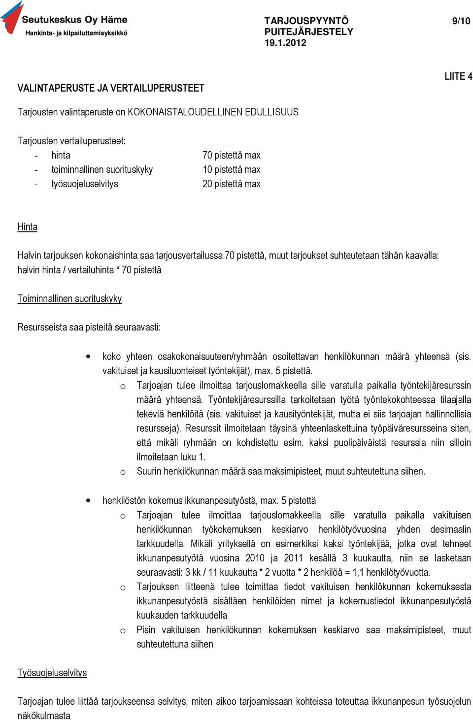 vertailuhinta * 70 pistettä Toiminnallinen suorituskyky Resursseista saa pisteitä seuraavasti: Työsuojeluselvitys koko yhteen osakokonaisuuteen/ryhmään osoitettavan henkilökunnan määrä yhteensä (sis.