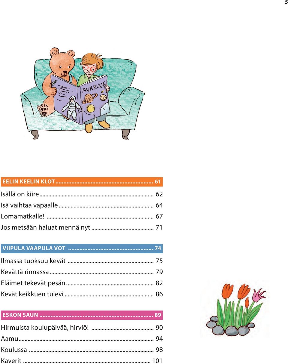 .. 75 Kevättä rinnassa... 79 Eläimet tekevät pesän... 82 Kevät keikkuen tulevi.