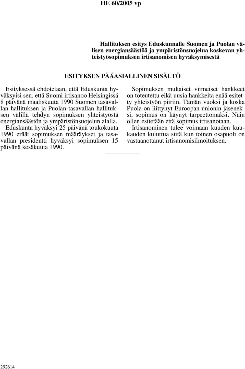 Eduskunta hyväksyi 25 päivänä toukokuuta 1990 eräät sopimuksen määräykset ja tasavallan presidentti hyväksyi sopimuksen 15 päivänä kesäkuuta 1990.