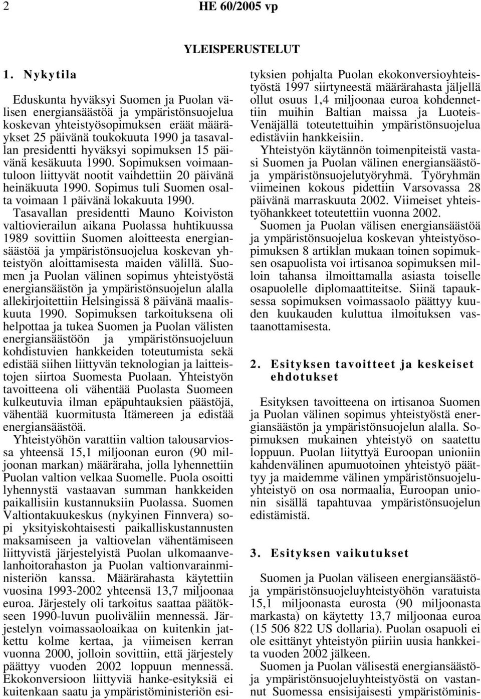 sopimuksen 15 päivänä kesäkuuta 1990. Sopimuksen voimaantuloon liittyvät nootit vaihdettiin 20 päivänä heinäkuuta 1990. Sopimus tuli Suomen osalta voimaan 1 päivänä lokakuuta 1990.