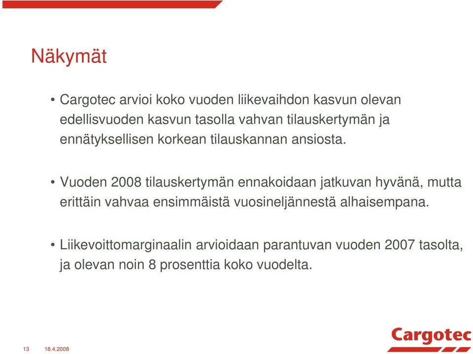 Vuoden 2008 tilauskertymän ennakoidaan jatkuvan hyvänä, mutta erittäin vahvaa ensimmäistä