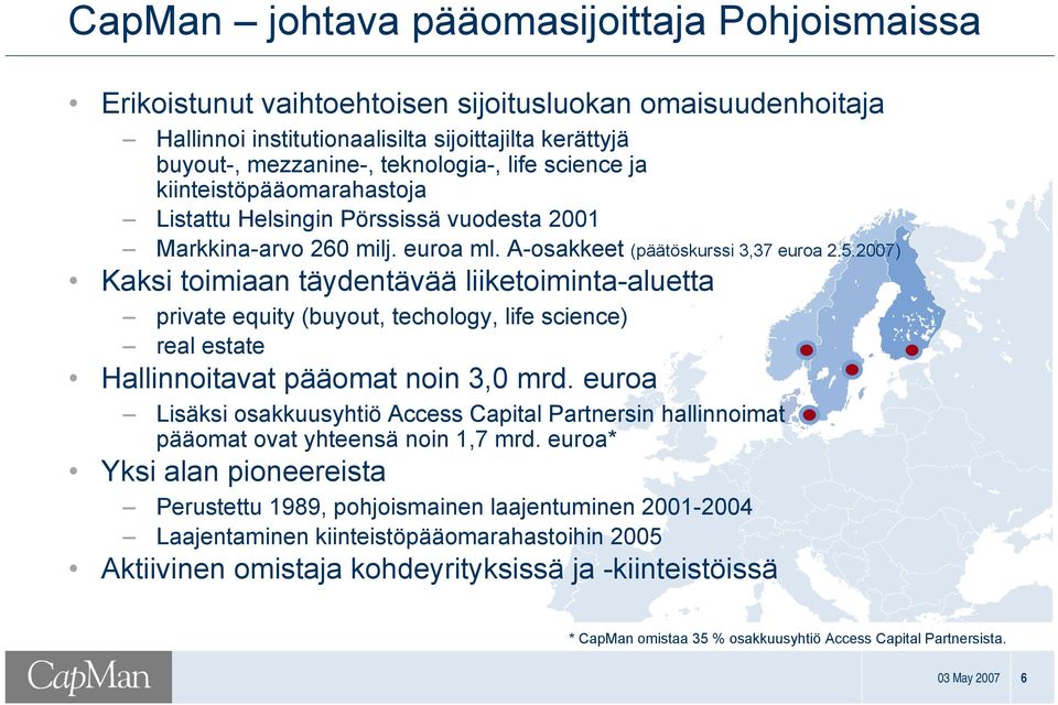 2007) Kaksi toimiaan täydentävää liiketoiminta-aluetta private equity (buyout, techology, life science) real estate Hallinnoitavat pääomat noin 3,0 mrd.