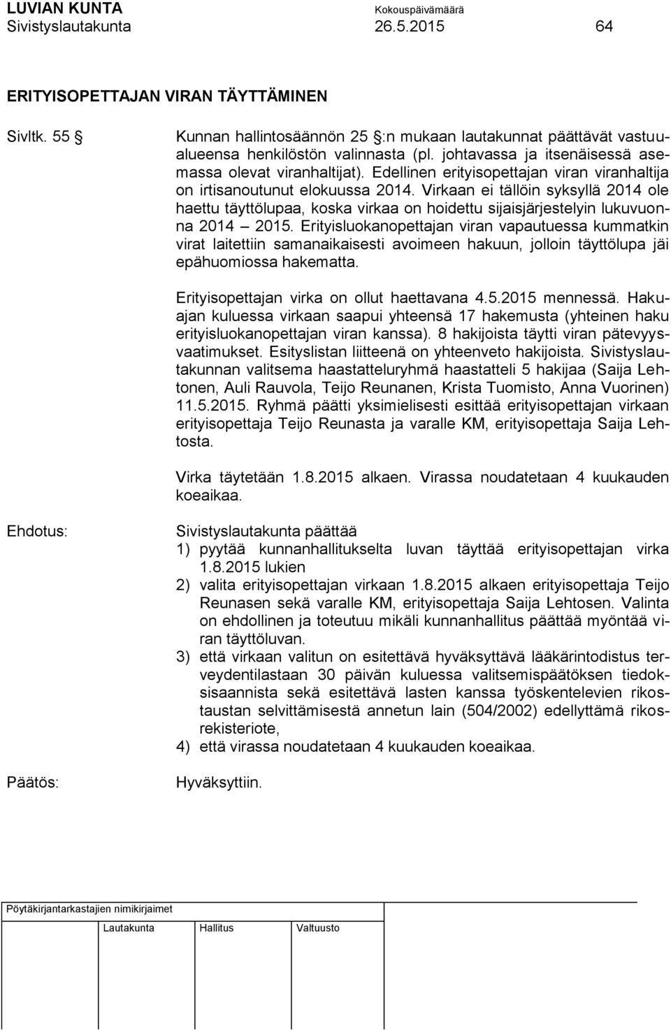 Virkaan ei tällöin syksyllä 2014 ole haettu täyttölupaa, koska virkaa on hoidettu sijaisjärjestelyin lukuvuonna 2014 2015.