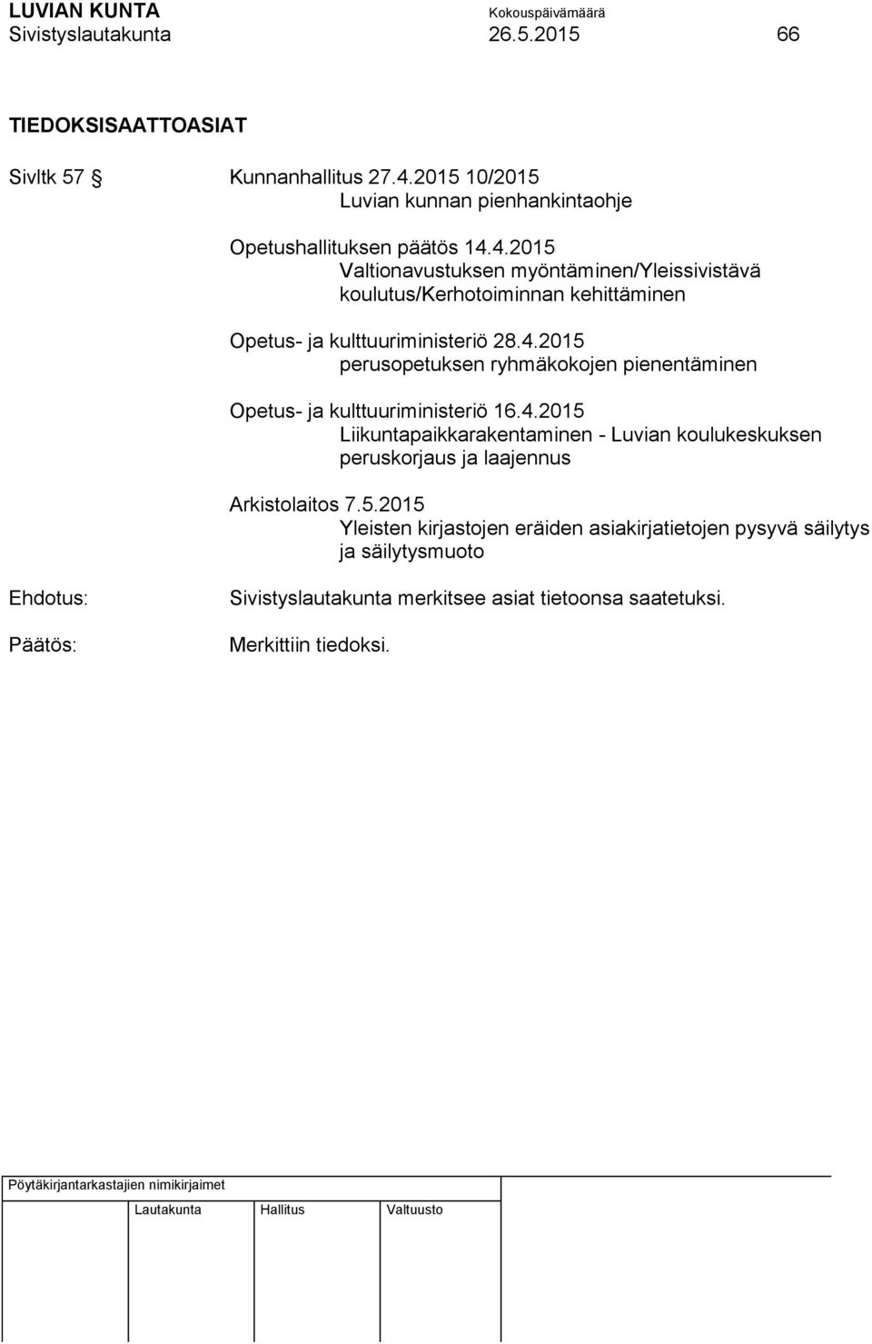 4.2015 Valtionavustuksen myöntäminen/yleissivistävä koulutus/kerhotoiminnan kehittäminen Opetus- ja kulttuuriministeriö 28.4.2015 perusopetuksen ryhmäkokojen pienentäminen Opetus- ja kulttuuriministeriö 16.