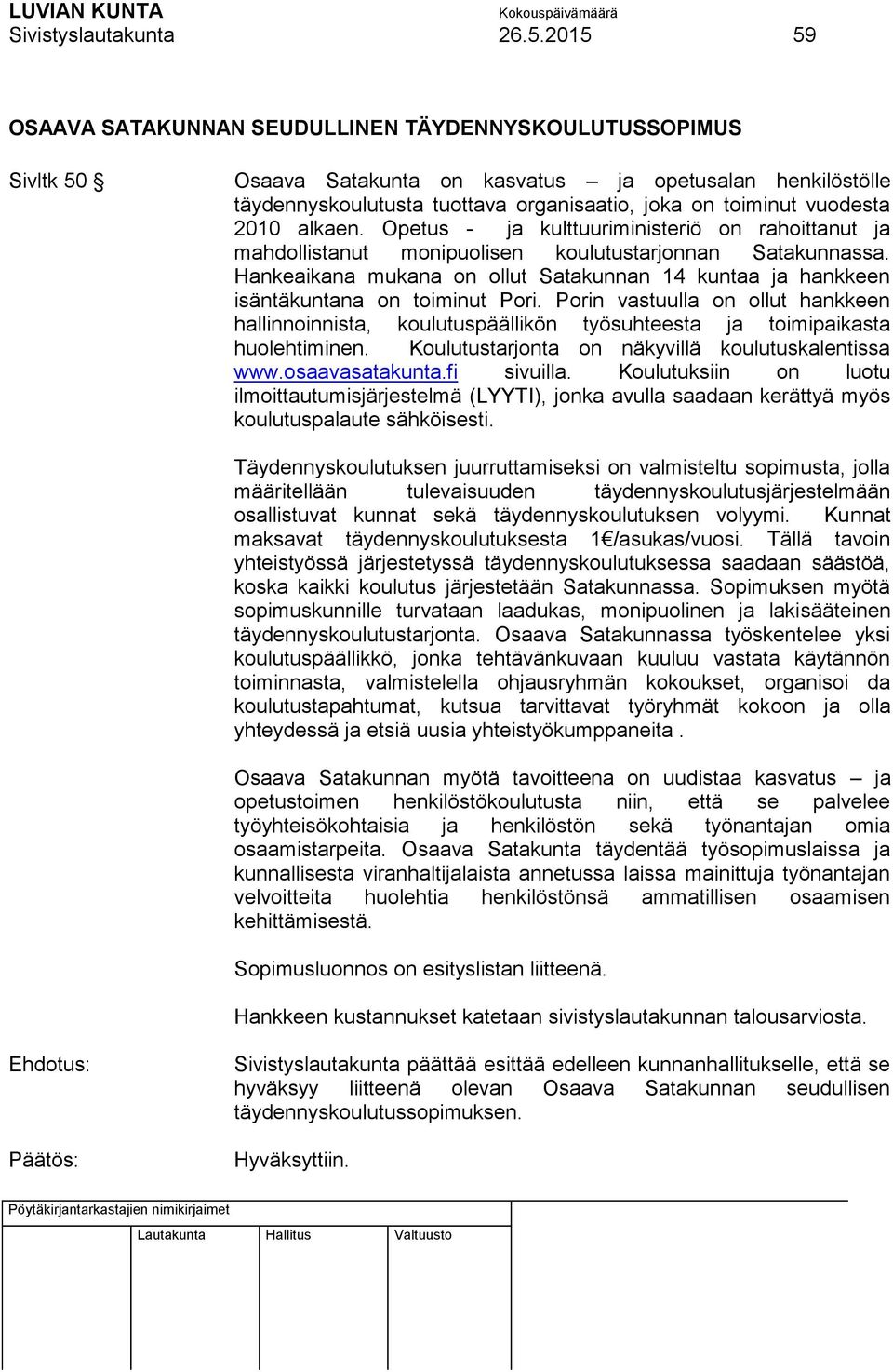 2010 alkaen. Opetus - ja kulttuuriministeriö on rahoittanut ja mahdollistanut monipuolisen koulutustarjonnan Satakunnassa.