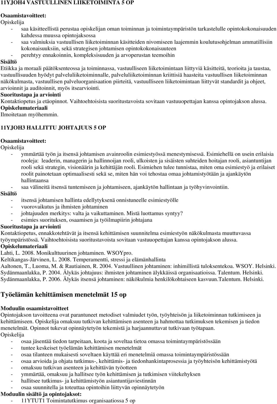 kompleksisuuden ja arvoperustan teemoihin Etiikka ja moraali päätöksenteossa ja toiminnassa, vastuulliseen liiketoimintaan liittyviä käsitteitä, teorioita ja taustaa, vastuullisuuden hyödyt