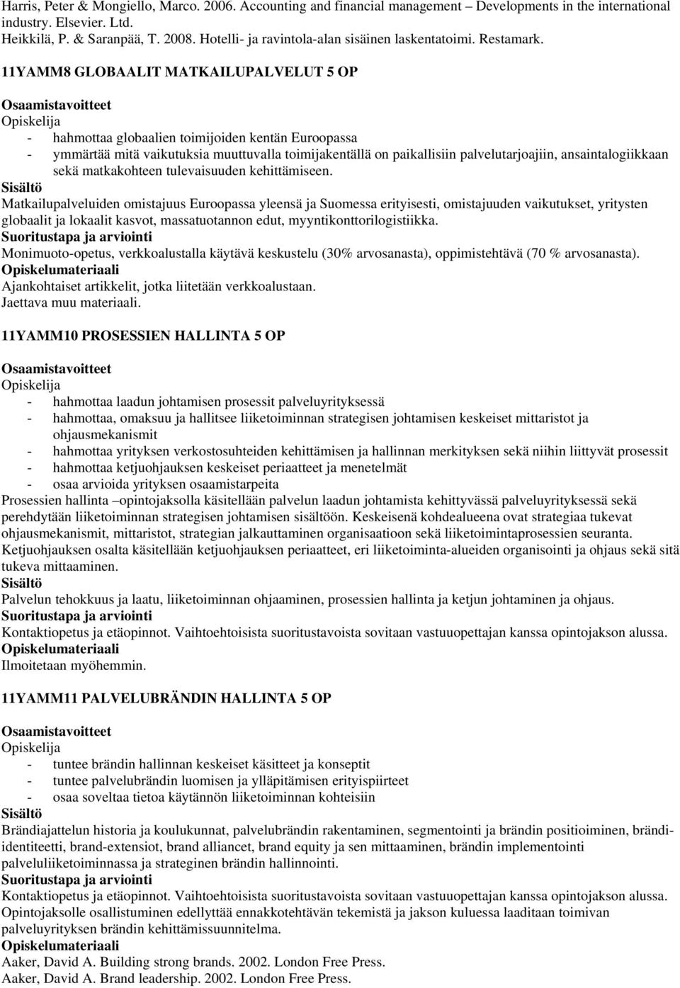 11YAMM8 GLOBAALIT MATKAILUPALVELUT 5 OP - hahmottaa globaalien toimijoiden kentän Euroopassa - ymmärtää mitä vaikutuksia muuttuvalla toimijakentällä on paikallisiin palvelutarjoajiin,