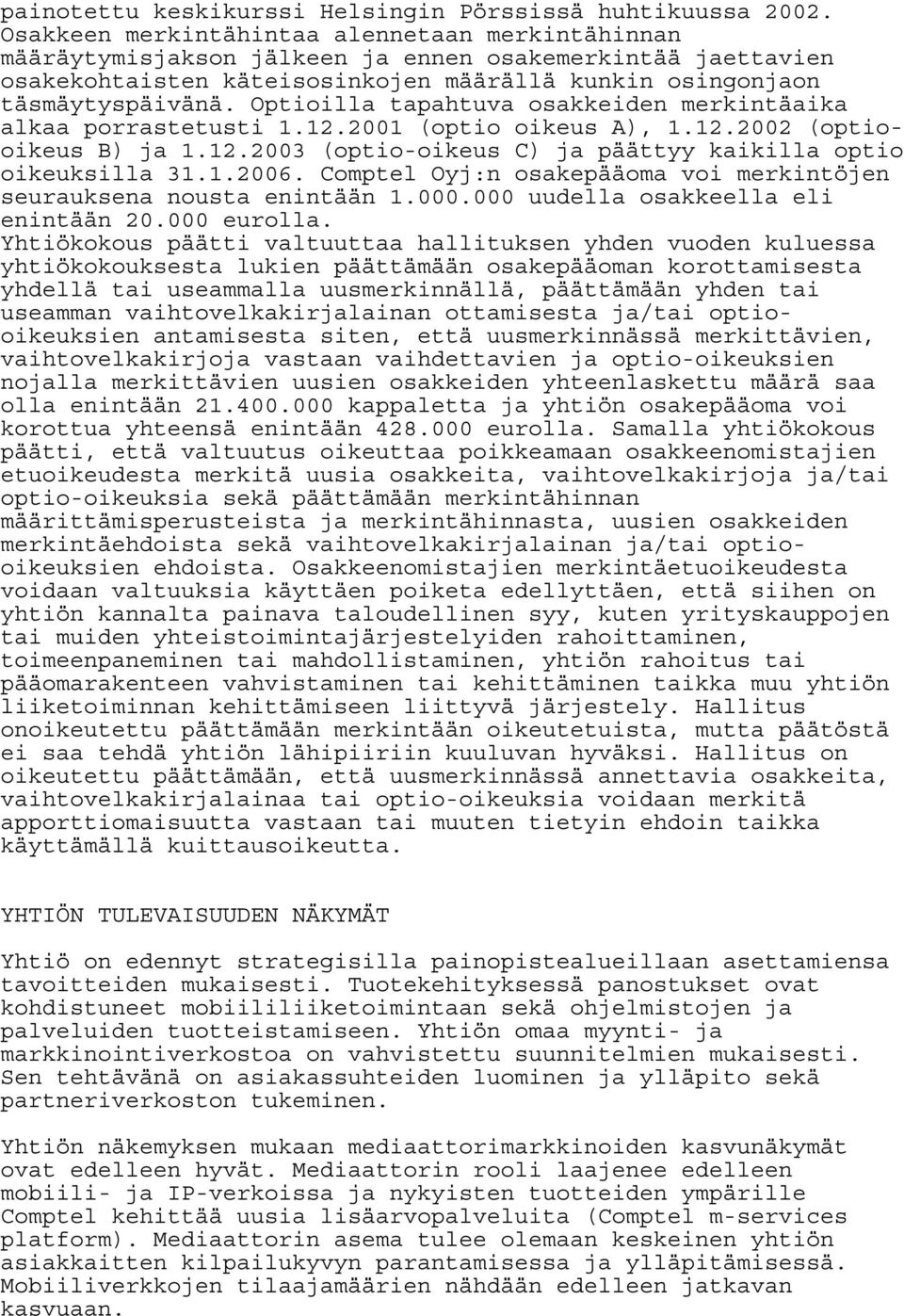 Optioilla tapahtuva osakkeiden merkintäaika alkaa porrastetusti 1.12.2001 (optio oikeus A), 1.12.2002 (optiooikeus B) ja 1.12.2003 (optio-oikeus C) ja päättyy kaikilla optio oikeuksilla 31.1.2006.