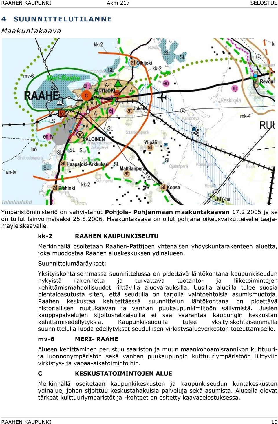 kk-2 RAAHEN KAUPUNKISEUTU Merkinnällä osoitetaan Raahen-Pattijoen yhtenäisen yhdyskuntarakenteen aluetta, joka muodostaa Raahen aluekeskuksen ydinalueen.