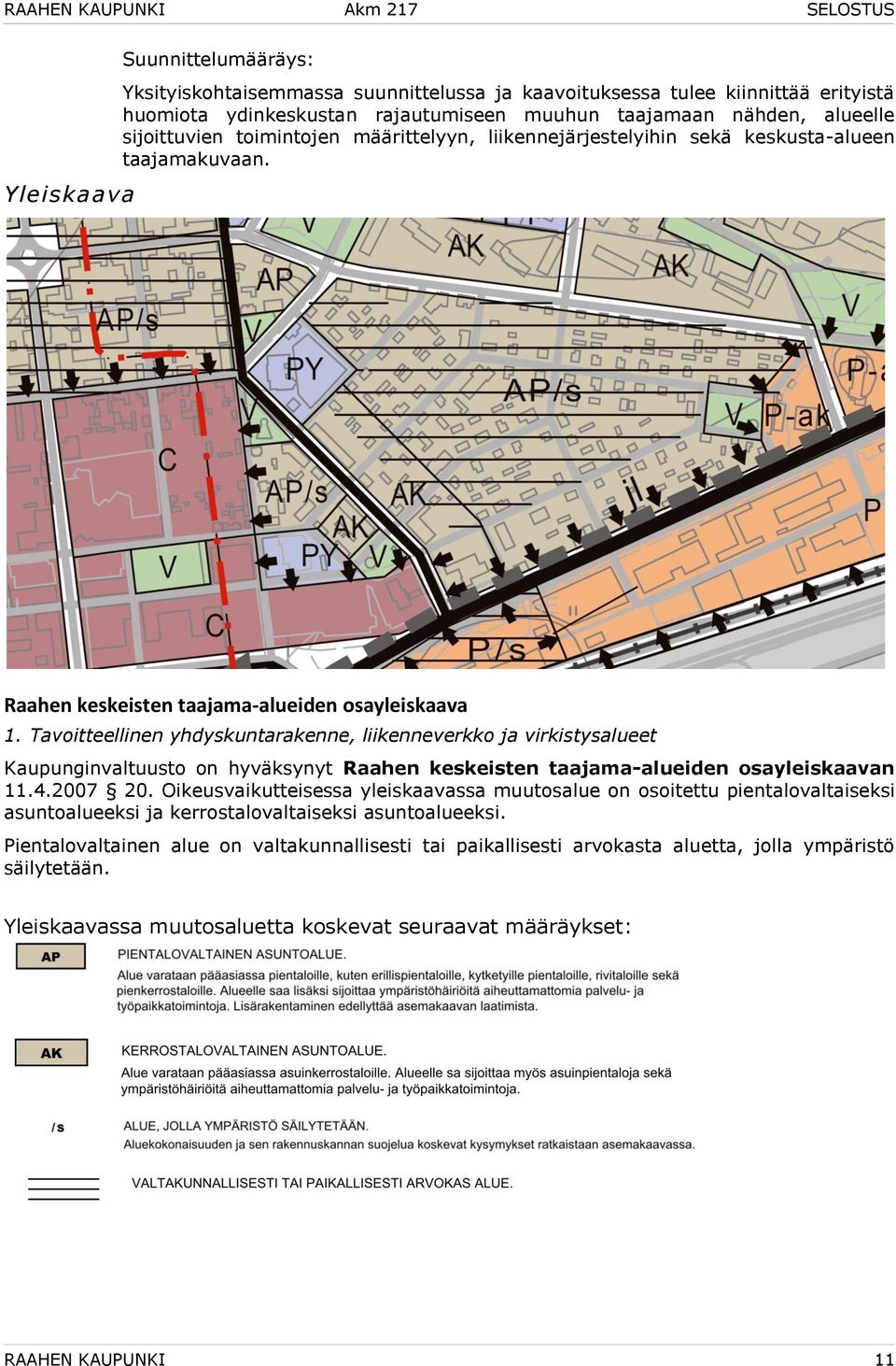 Tavoitteellinen yhdyskuntarakenne, liikenneverkko ja virkistysalueet Kaupunginvaltuusto on hyväksynyt Raahen keskeisten taajama-alueiden osayleiskaavan 11.4.2007 20.