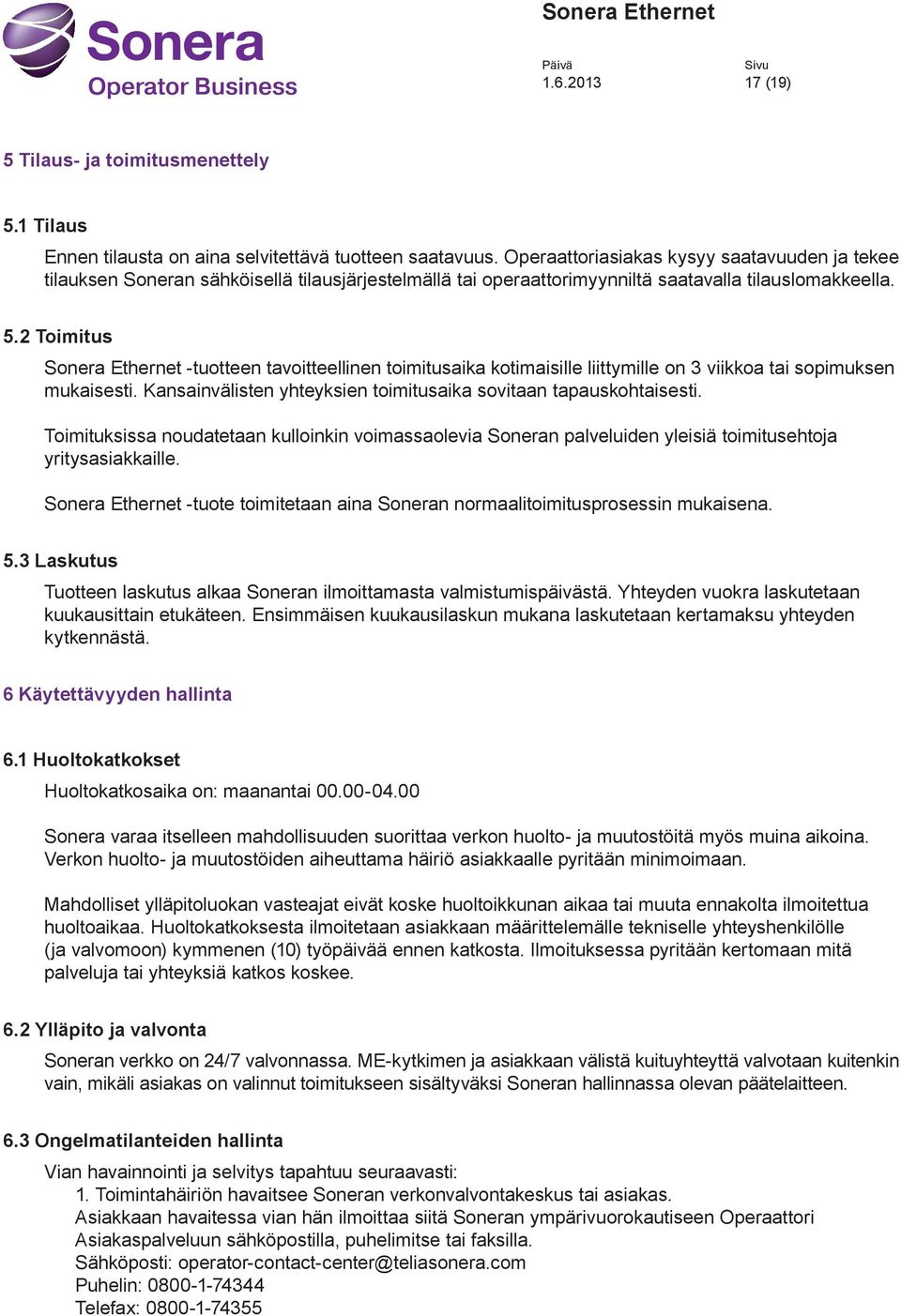 2 Tomtus Soner Ethernet -tuotteen tvotteellnen tomtusk kotmslle lttymlle on 3 vkko t sopmuksen muksest. Knsnvälsten yhteyksen tomtusk sovtn tpuskohtsest.