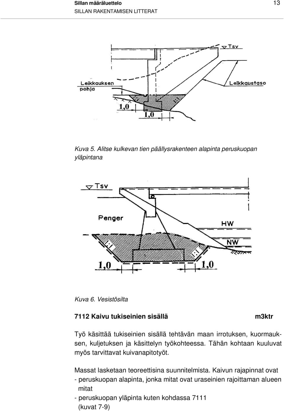 käsittelyn työkohteessa. Tähän kohtaan kuuluvat myös tarvittavat kuivanapitotyöt. Massat lasketaan teoreettisina suunnitelmista.