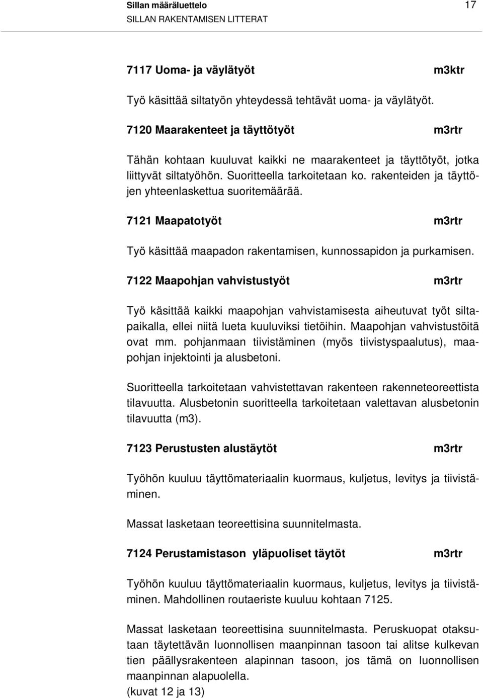 rakenteiden ja täyttöjen yhteenlaskettua suoritemäärää. 7121 Maapatotyöt m3rtr Työ käsittää maapadon rakentamisen, kunnossapidon ja purkamisen.