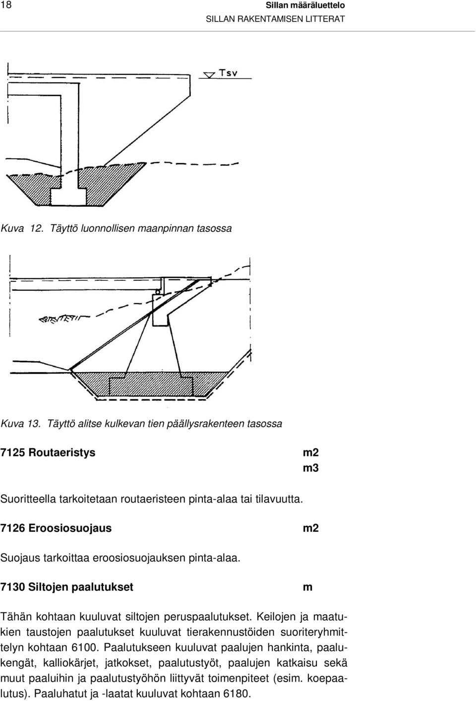 7126 Eroosiosuojaus m2 Suojaus tarkoittaa eroosiosuojauksen pinta-alaa. 7130 Siltojen paalutukset m Tähän kohtaan kuuluvat siltojen peruspaalutukset.