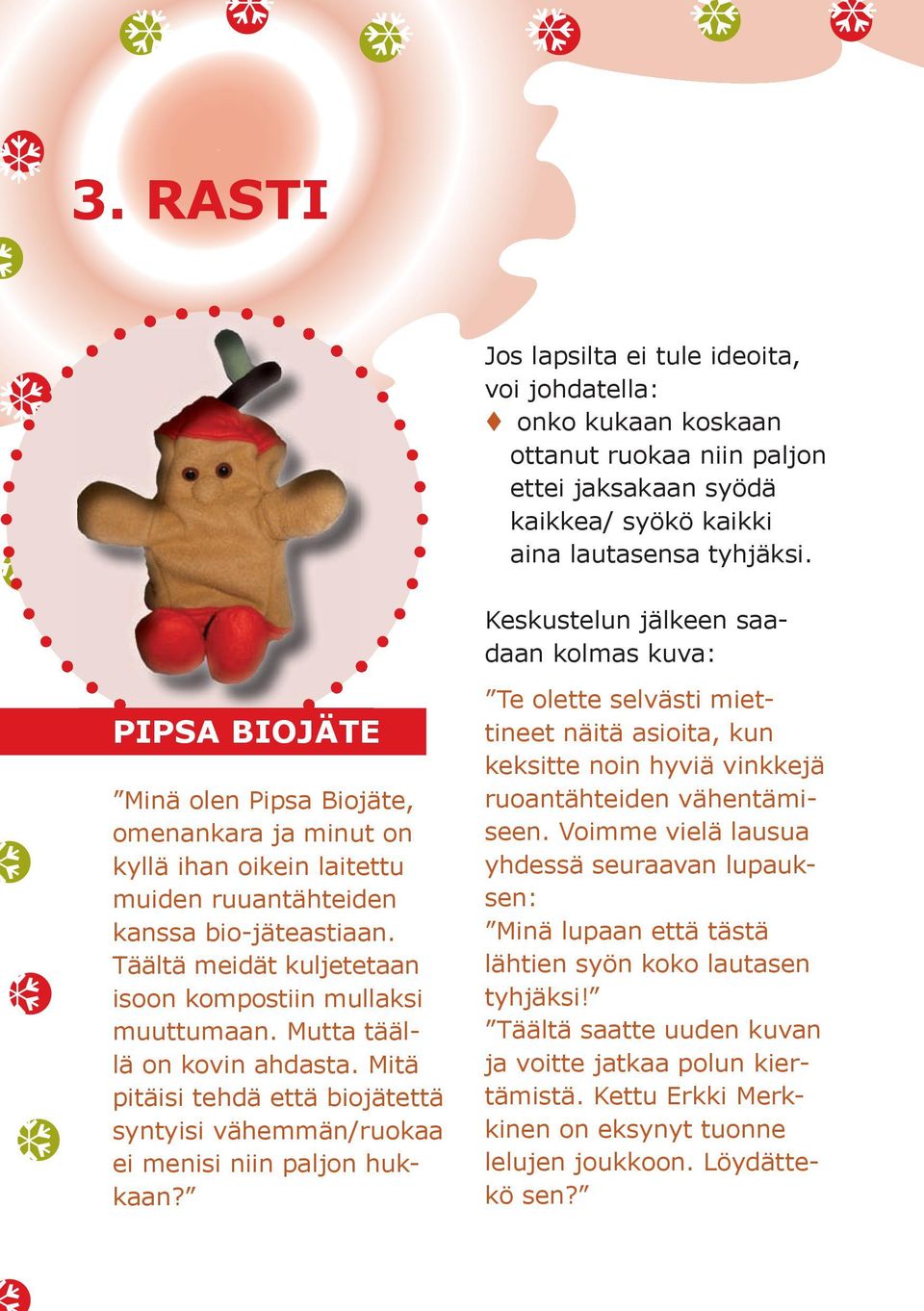 Mutta täällä on kovin ahdasta. Mitä pitäisi tehdä että biojätettä syntyisi vähemmän/ruokaa ei menisi niin paljon hukkaan?