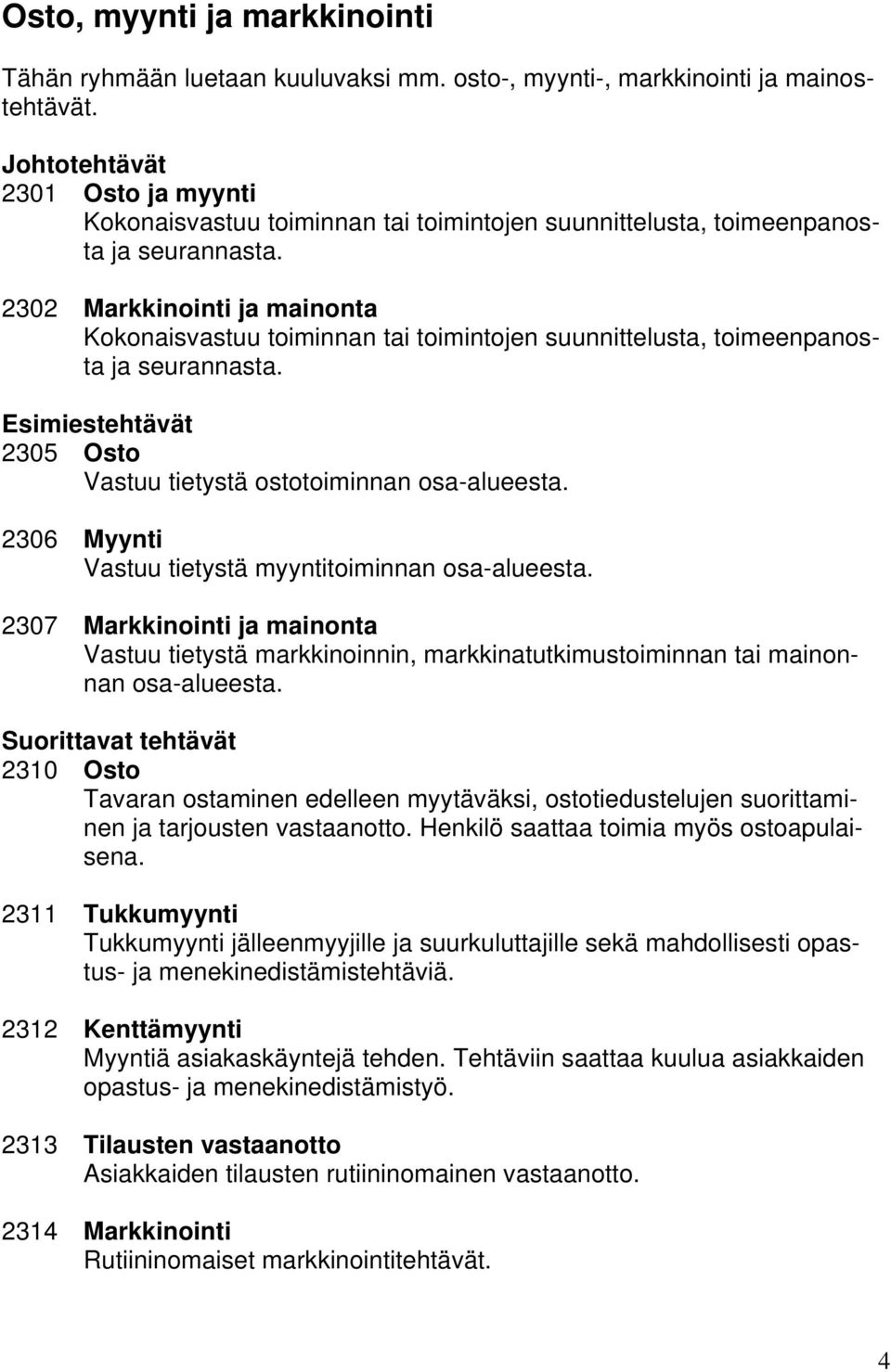 2302 Markkinointi ja mainonta Kokonaisvastuu toiminnan tai toimintojen suunnittelusta, toimeenpanosta ja seurannasta. 2305 Osto Vastuu tietystä ostotoiminnan osa-alueesta.