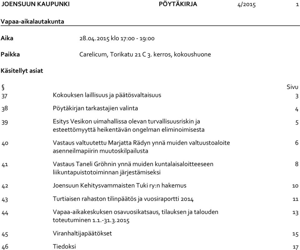 esteettömyyttä heikentävän ongelman eliminoimisesta 40 Vastaus valtuutettu Marjatta Rädyn ynnä muiden valtuustoaloite asenneilmapiirin muutoskilpailusta 41 Vastaus Taneli Gröhnin ynnä muiden