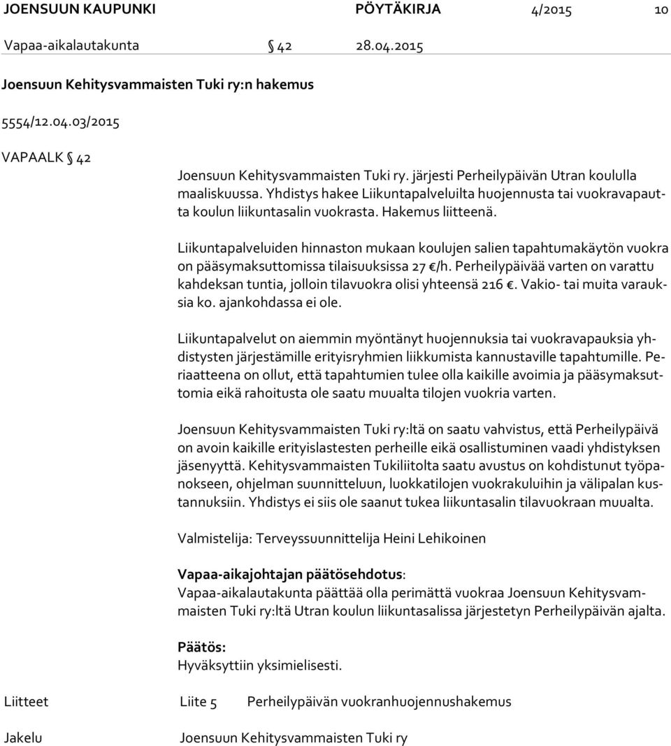 Liikuntapalveluiden hinnaston mukaan koulujen salien tapahtumakäytön vuokra on pääsymaksuttomissa tilaisuuksissa 27 /h.