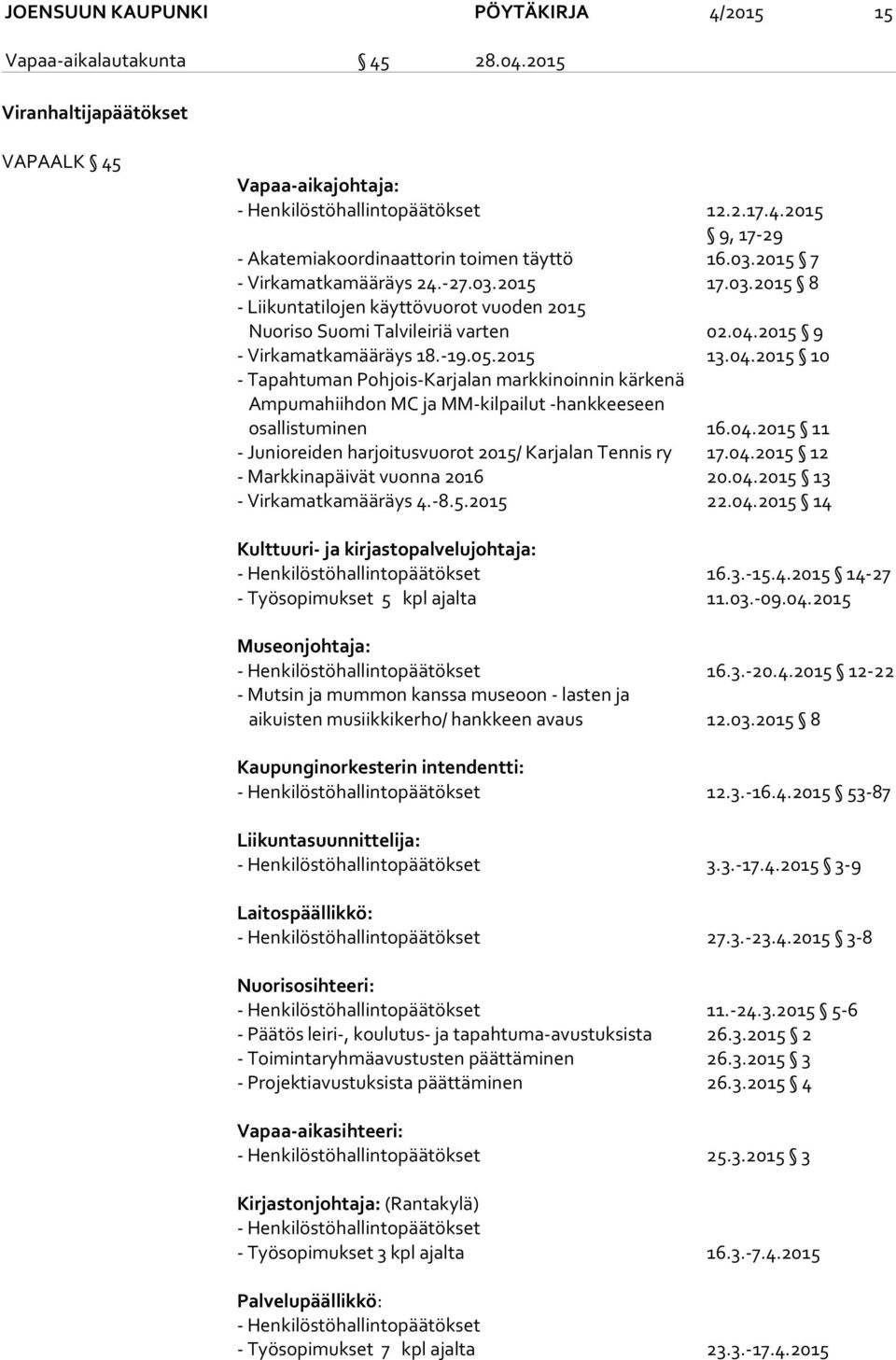 2015 9 - Virkamatkamääräys 18.-19.05.2015 13.04.2015 10 - Tapahtuman Pohjois-Karjalan markkinoinnin kärkenä Ampumahiihdon MC ja MM-kilpailut -hankkeeseen osallistuminen 16.04.2015 11 - Junioreiden harjoitusvuorot 2015/ Karjalan Tennis ry 17.