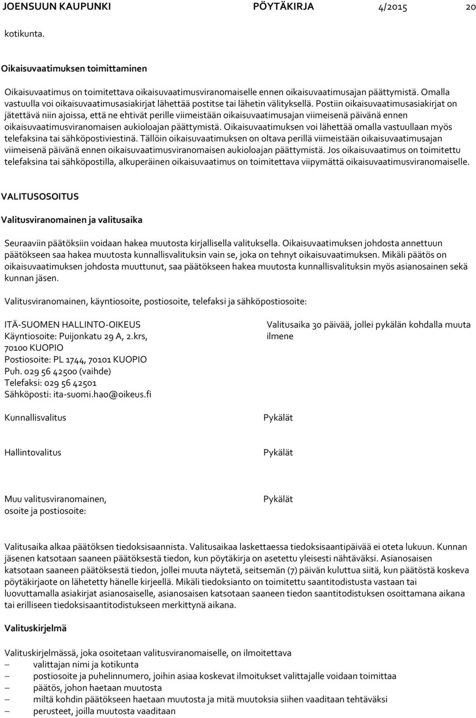 Postiin oikaisuvaatimusasiakirjat on jätettävä niin ajoissa, että ne ehtivät perille viimeistään oikaisuvaatimusajan viimeisenä päivänä ennen oikaisuvaatimusviranomaisen aukioloajan päättymistä.