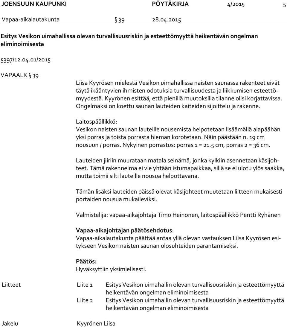 01/2015 VAPAALK 39 Liisa Kyyrösen mielestä Vesikon uimahallissa naisten saunassa rakenteet eivät täy tä ikääntyvien ihmisten odotuksia turvallisuudesta ja liikkumisen es teet tömyy des tä.
