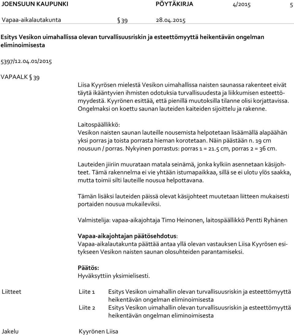 01/2015 VAPAALK 39 Liisa Kyyrösen mielestä Vesikon uimahallissa naisten saunassa rakenteet eivät täy tä ikääntyvien ihmisten odotuksia turvallisuudesta ja liikkumisen es teet tömyy des tä.