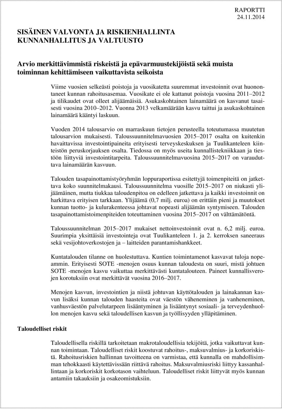 Vuosikate ei ole kattanut poistoja vuosina 2011 2012 ja tilikaudet ovat olleet alijäämäisiä. Asukaskohtainen lainamäärä on kasvanut tasaisesti vuosina 2010 2012.