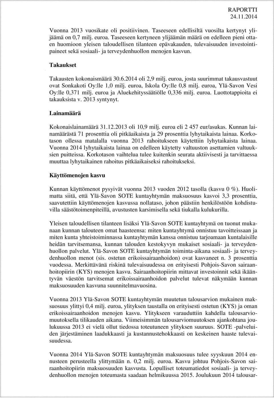 Takaukset Takausten kokonaismäärä 30.6.2014 oli 2,9 milj. euroa, josta suurimmat takausvastuut ovat Sonkakoti Oy:lle 1,0 milj. euroa, Iskola Oy:lle 0,8 milj. euroa, Ylä-Savon Vesi Oy:lle 0,371 milj.