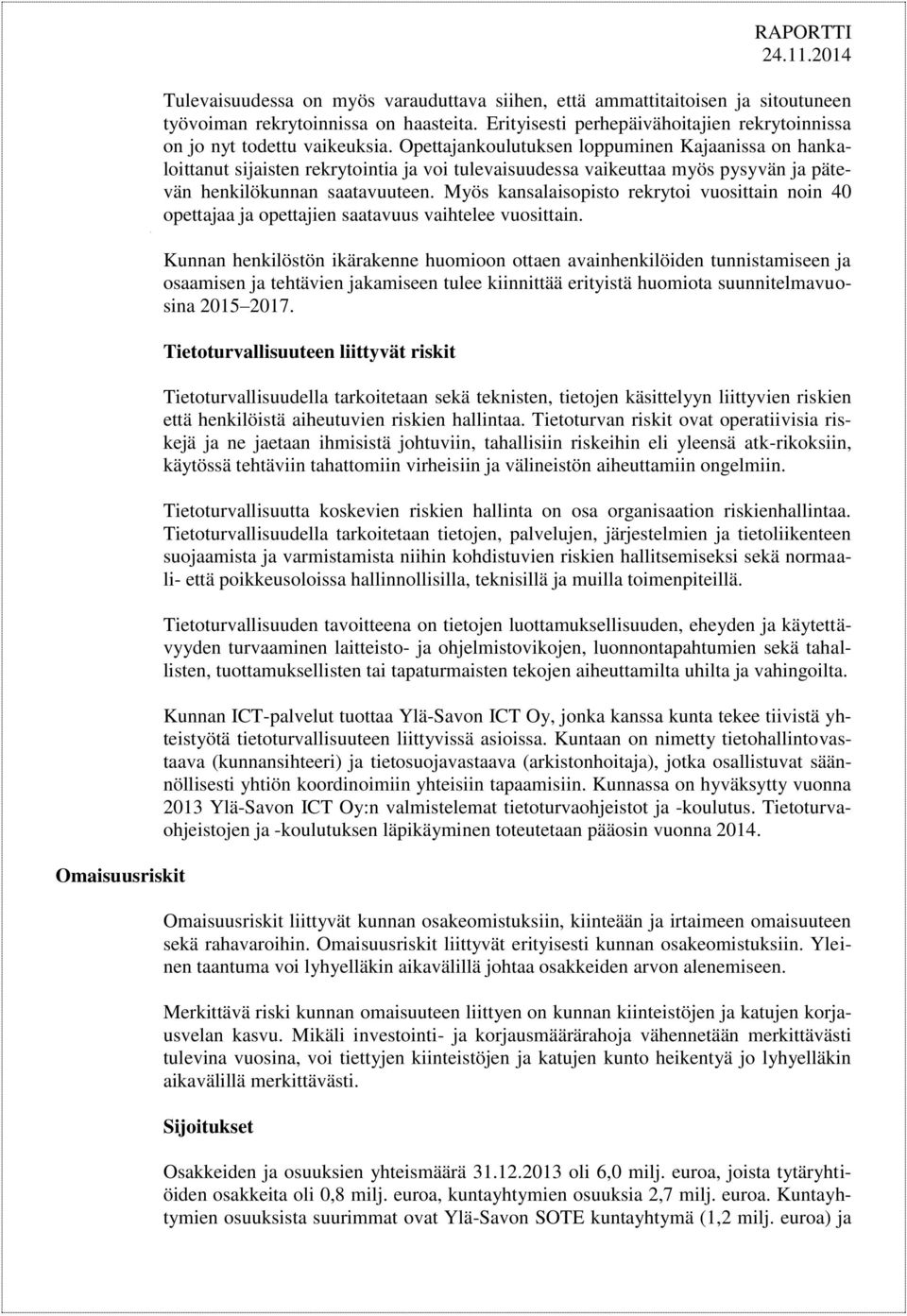 Opettajankoulutuksen loppuminen Kajaanissa on hankaloittanut sijaisten rekrytointia ja voi tulevaisuudessa vaikeuttaa myös pysyvän ja pätevän henkilökunnan saatavuuteen.