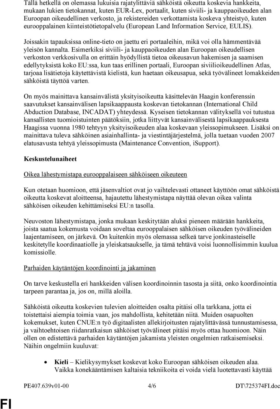 Joissakin tapauksissa online-tieto on jaettu eri portaaleihin, mikä voi olla hämmentävää yleisön kannalta.