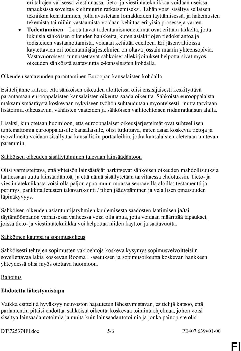 Todentaminen Luotattavat todentamismenetelmät ovat erittäin tärkeitä, jotta lukuisia sähköisen oikeuden hankkeita, kuten asiakirjojen tiedoksiantoa ja todisteiden vastaanottamista, voidaan kehittää