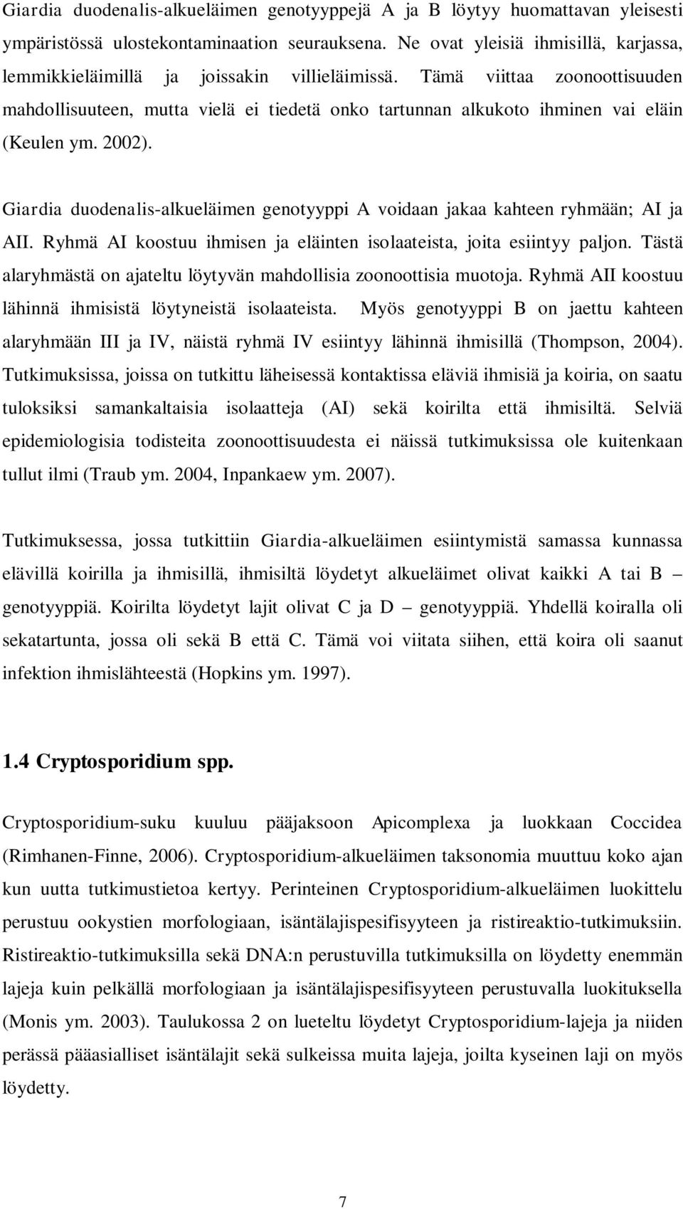 Tämä viittaa zoonoottisuuden mahdollisuuteen, mutta vielä ei tiedetä onko tartunnan alkukoto ihminen vai eläin (Keulen ym. 2002).