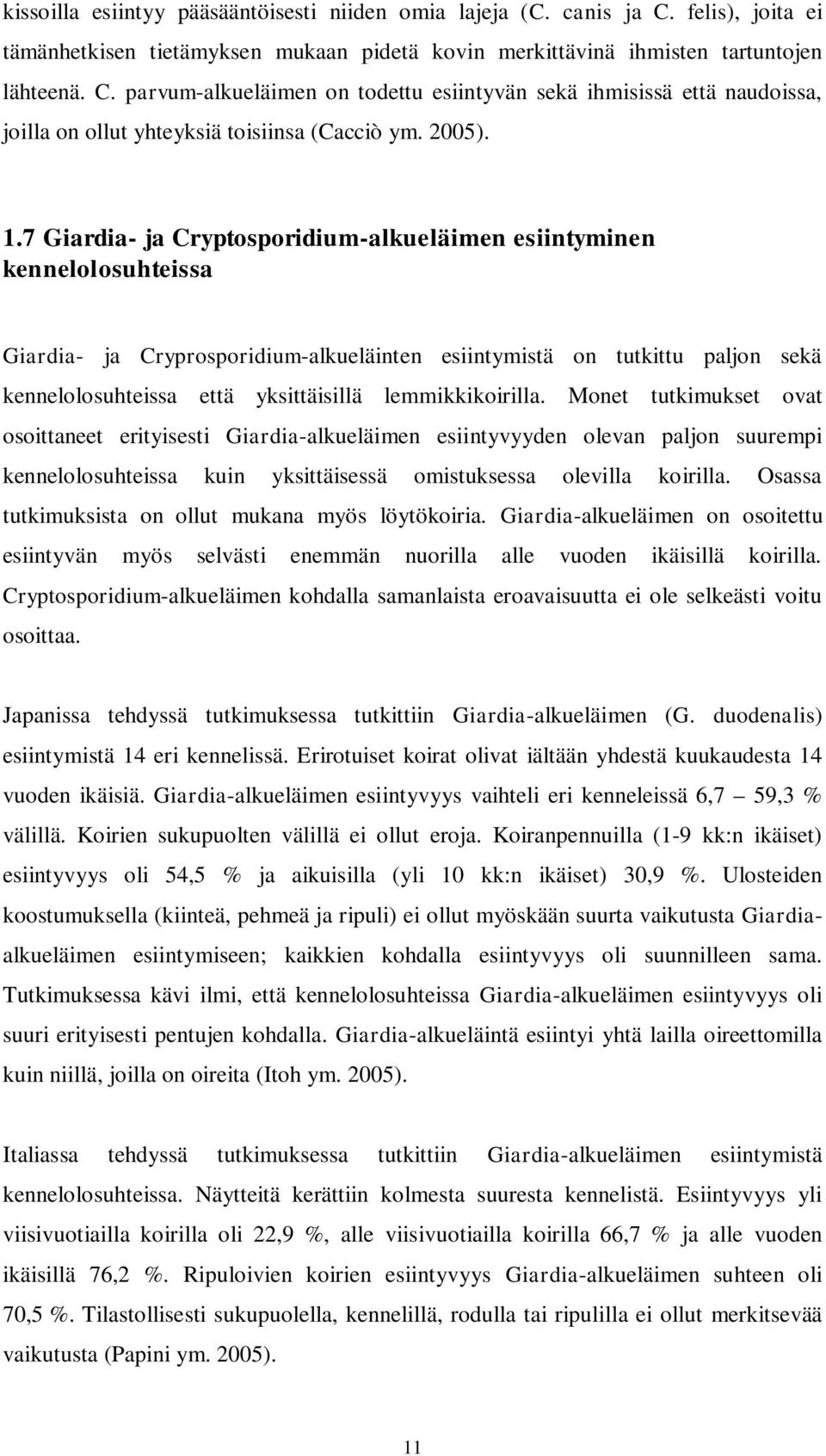 7 Giardia- ja Cryptosporidium-alkueläimen esiintyminen kennelolosuhteissa Giardia- ja Cryprosporidium-alkueläinten esiintymistä on tutkittu paljon sekä kennelolosuhteissa että yksittäisillä