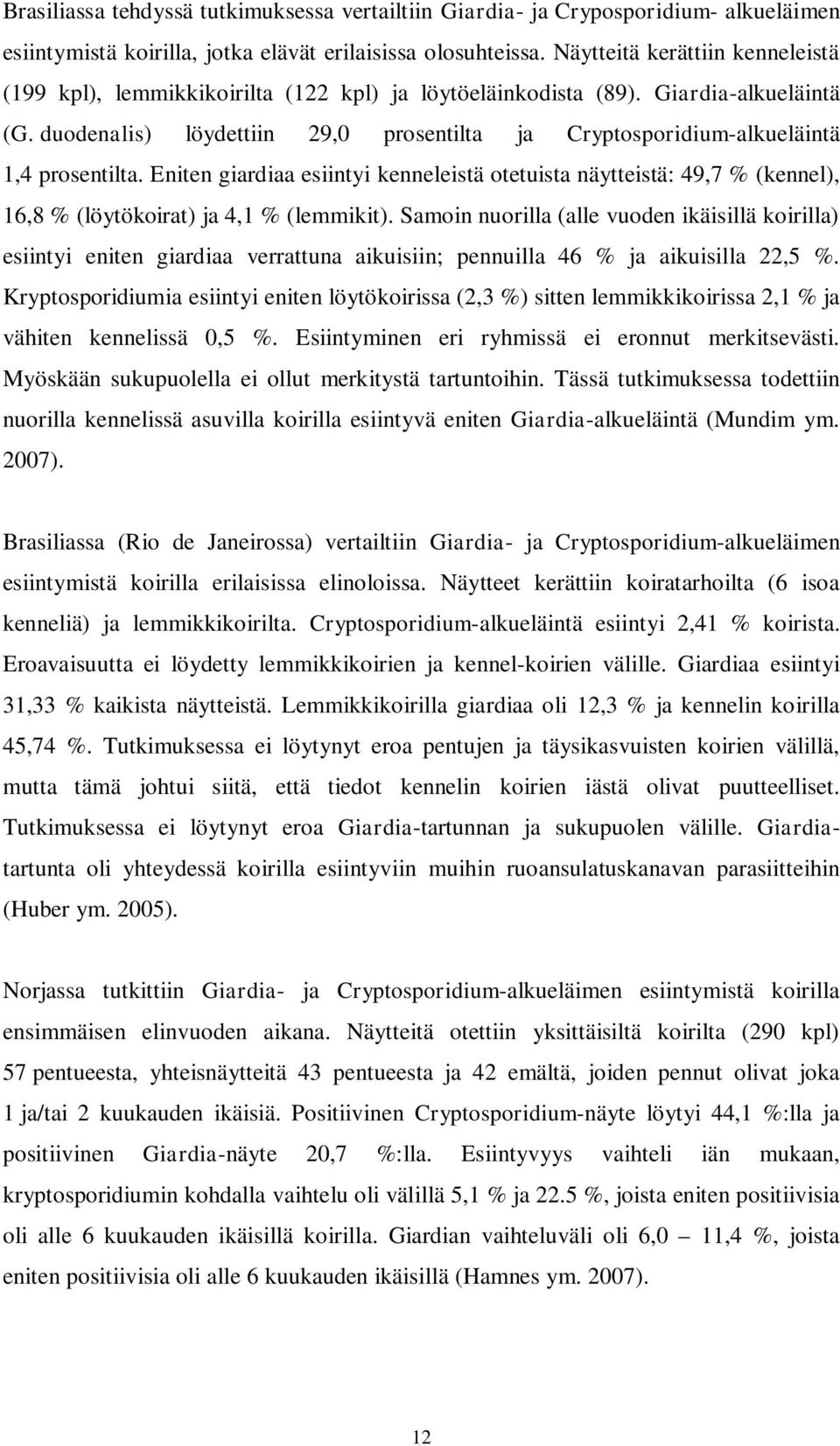 duodenalis) löydettiin 29,0 prosentilta ja Cryptosporidium-alkueläintä 1,4 prosentilta.