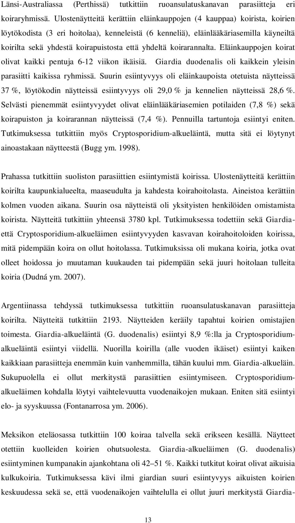 että yhdeltä koirarannalta. Eläinkauppojen koirat olivat kaikki pentuja 6-12 viikon ikäisiä. Giardia duodenalis oli kaikkein yleisin parasiitti kaikissa ryhmissä.