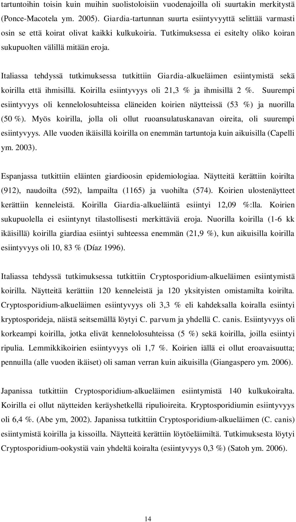 Italiassa tehdyssä tutkimuksessa tutkittiin Giardia-alkueläimen esiintymistä sekä koirilla että ihmisillä. Koirilla esiintyvyys oli 21,3 % ja ihmisillä 2 %.