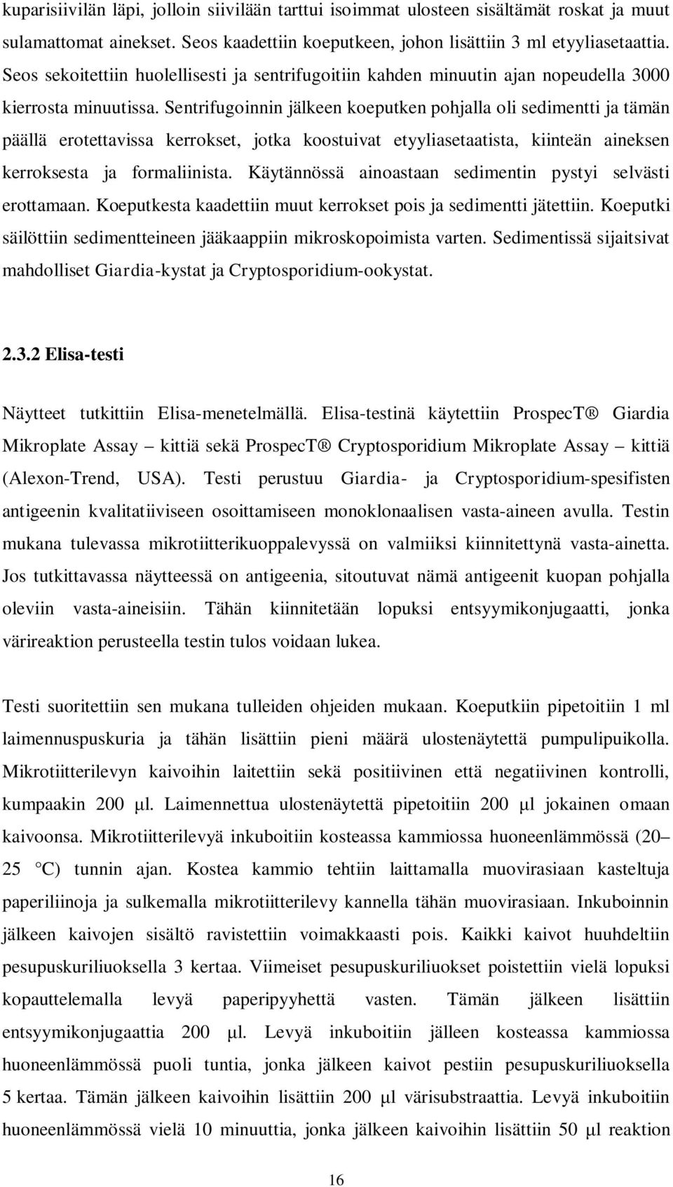 Sentrifugoinnin jälkeen koeputken pohjalla oli sedimentti ja tämän päällä erotettavissa kerrokset, jotka koostuivat etyyliasetaatista, kiinteän aineksen kerroksesta ja formaliinista.