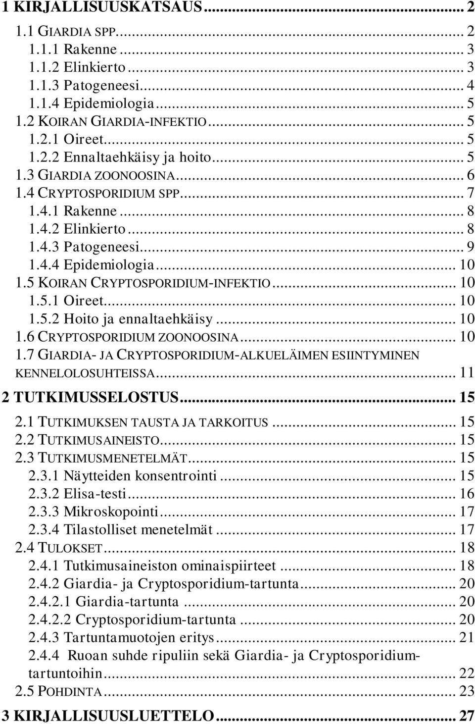 .. 10 1.5.2 Hoito ja ennaltaehkäisy... 10 1.6 CRYPTOSPORIDIUM ZOONOOSINA... 10 1.7 GIARDIA- JA CRYPTOSPORIDIUM-ALKUELÄIMEN ESIINTYMINEN KENNELOLOSUHTEISSA... 11 2 TUTKIMUSSELOSTUS... 15 2.