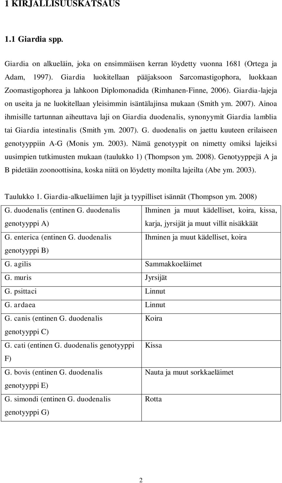 Giardia-lajeja on useita ja ne luokitellaan yleisimmin isäntälajinsa mukaan (Smith ym. 2007).