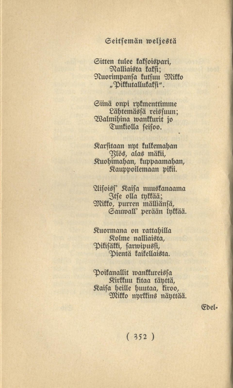 Karsitaan nyt kulkemahan <Wös, alas mäkii, Kuohimahan, kuppaamahan, Kauppoilemaan pikii.