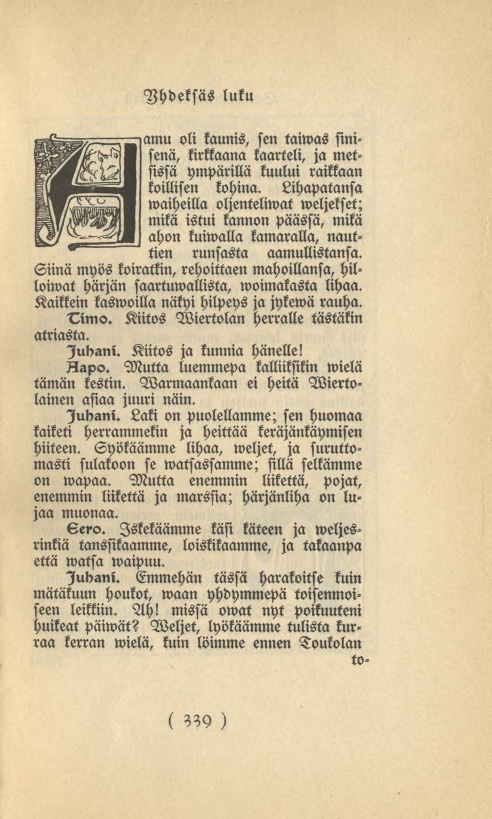 Siinä myöskoiratkin, rehoittaen mahoillansa,hilloiwat härjän saartuwallista, woimakasta lihaa. Kaikkein kaswoilla näkyi hilpeys ja jykewä rauha. Himo. Kiitos Wiertolan herralle tästäkin atriasta.